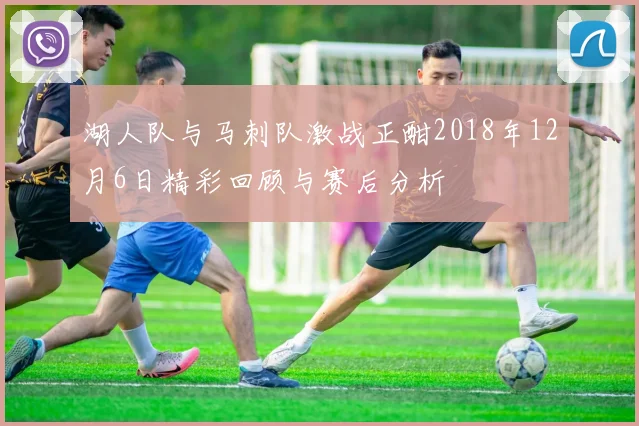 湖人队与马刺队激战正酣2018年12月6日精彩回顾与赛后分析